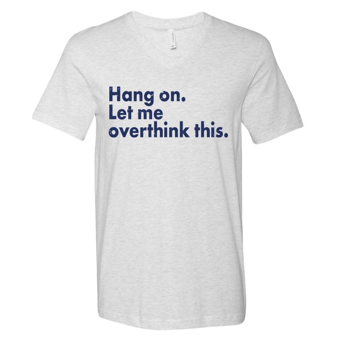 Funny Hang On Let Me Overthink This V-Neck T-Shirt