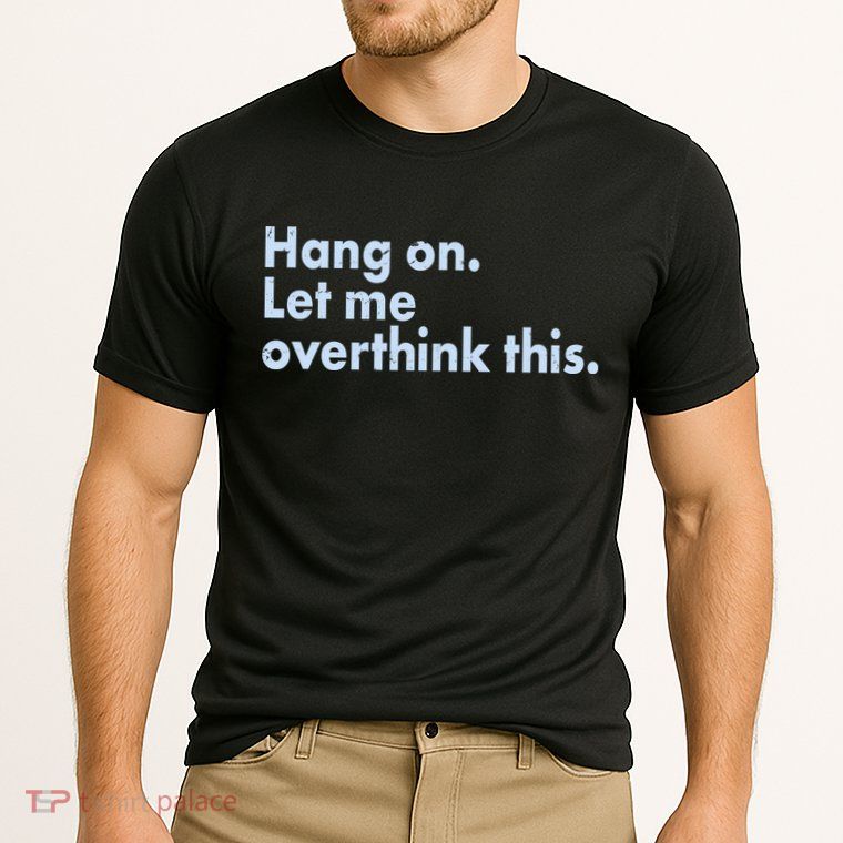 Funny Hang On Let Me Overthink This Performance Shirt