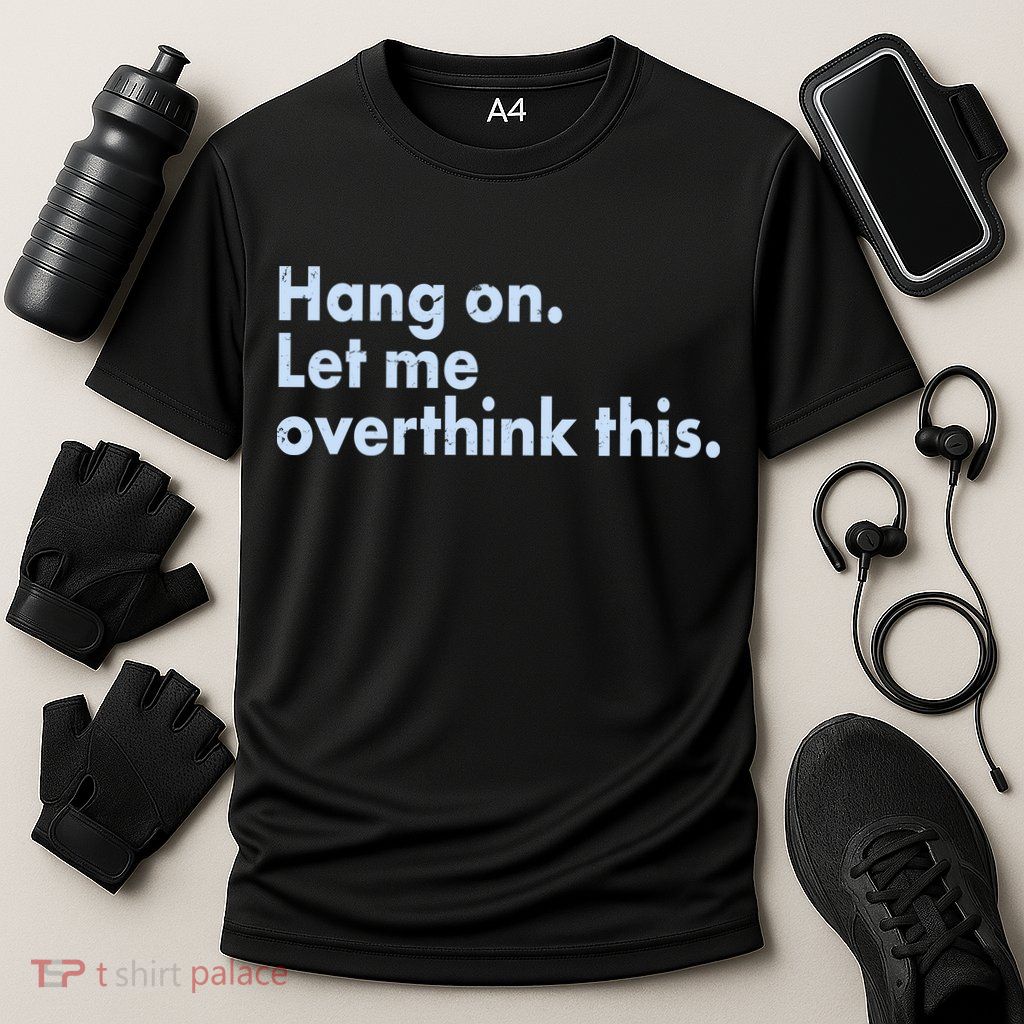 Funny Hang On Let Me Overthink This Performance Shirt