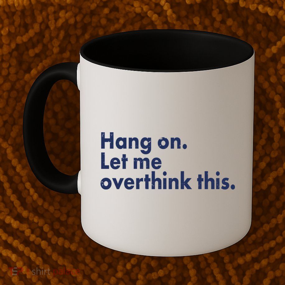 Funny Hang On Let Me Overthink This Mug