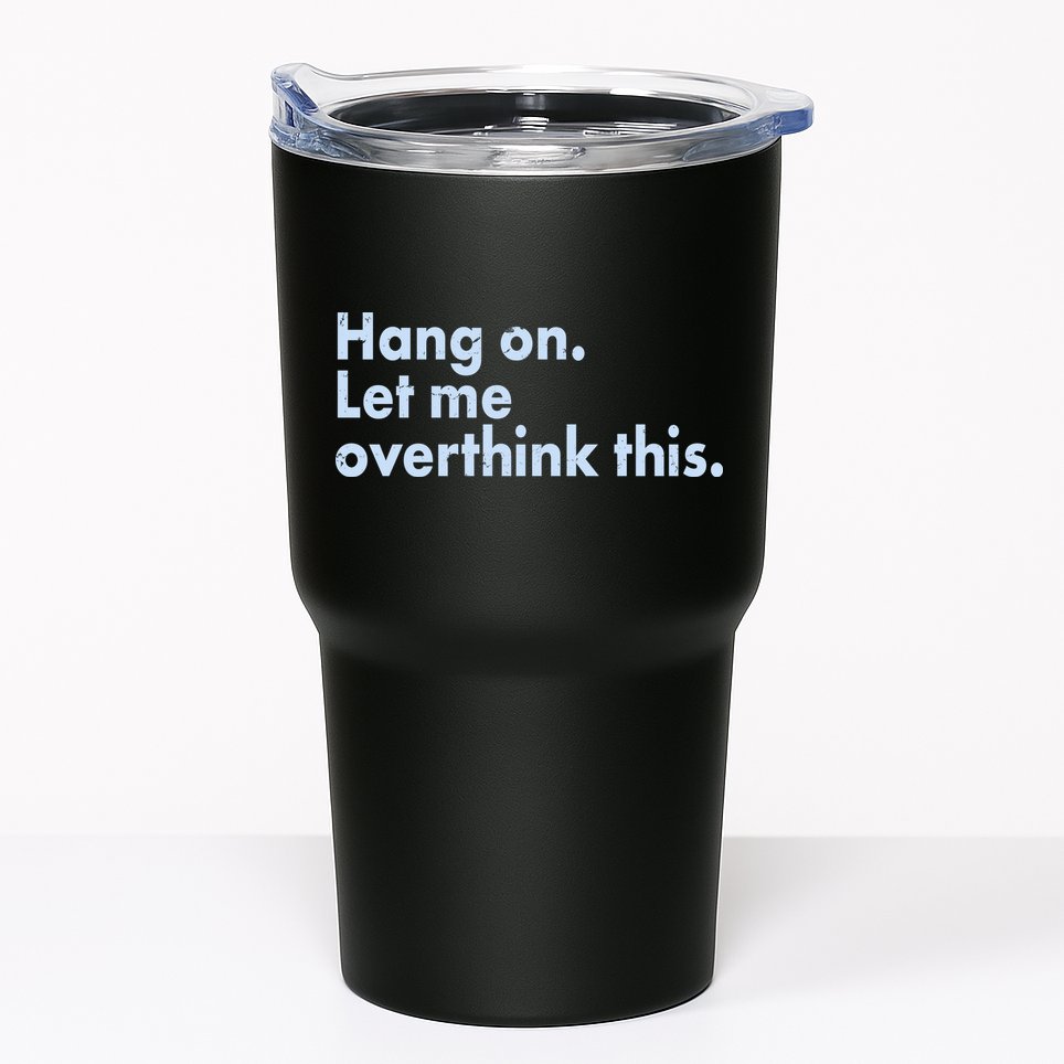 Funny Hang On Let Me Overthink This Tumbler