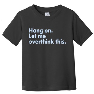Funny Hang On Let Me Overthink This Toddler T-Shirt
