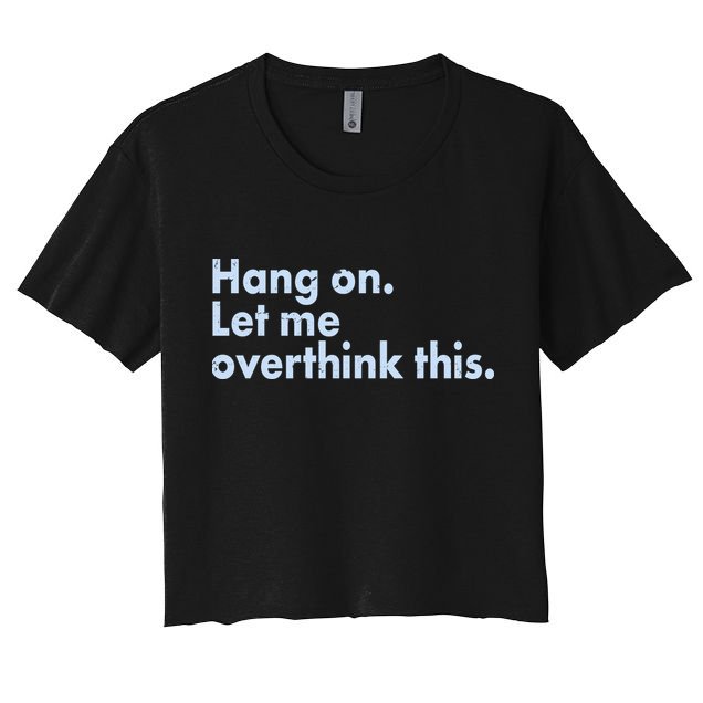 Funny Hang On Let Me Overthink This Crop Top