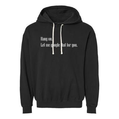 Funny Hang On Let Me Google That For You Gift Garment-Dyed Fleece Hoodie