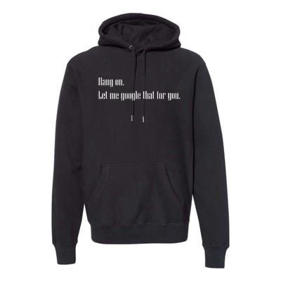 Funny Hang On Let Me Google That For You Gift Premium Hoodie