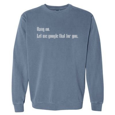 Funny Hang On Let Me Google That For You Gift Garment-Dyed Sweatshirt