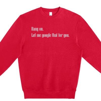 Funny Hang On Let Me Google That For You Gift Premium Crewneck Sweatshirt