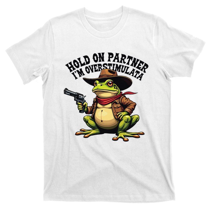 Funny Hold On Partner IM Overstimulated Cowboy Frog Western T-Shirt