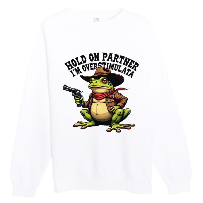 Funny Hold On Partner IM Overstimulated Cowboy Frog Western Premium Crewneck Sweatshirt