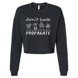 Funny House Plant Love Plant Gardener Dont Hate Propagate Cropped Pullover Crew