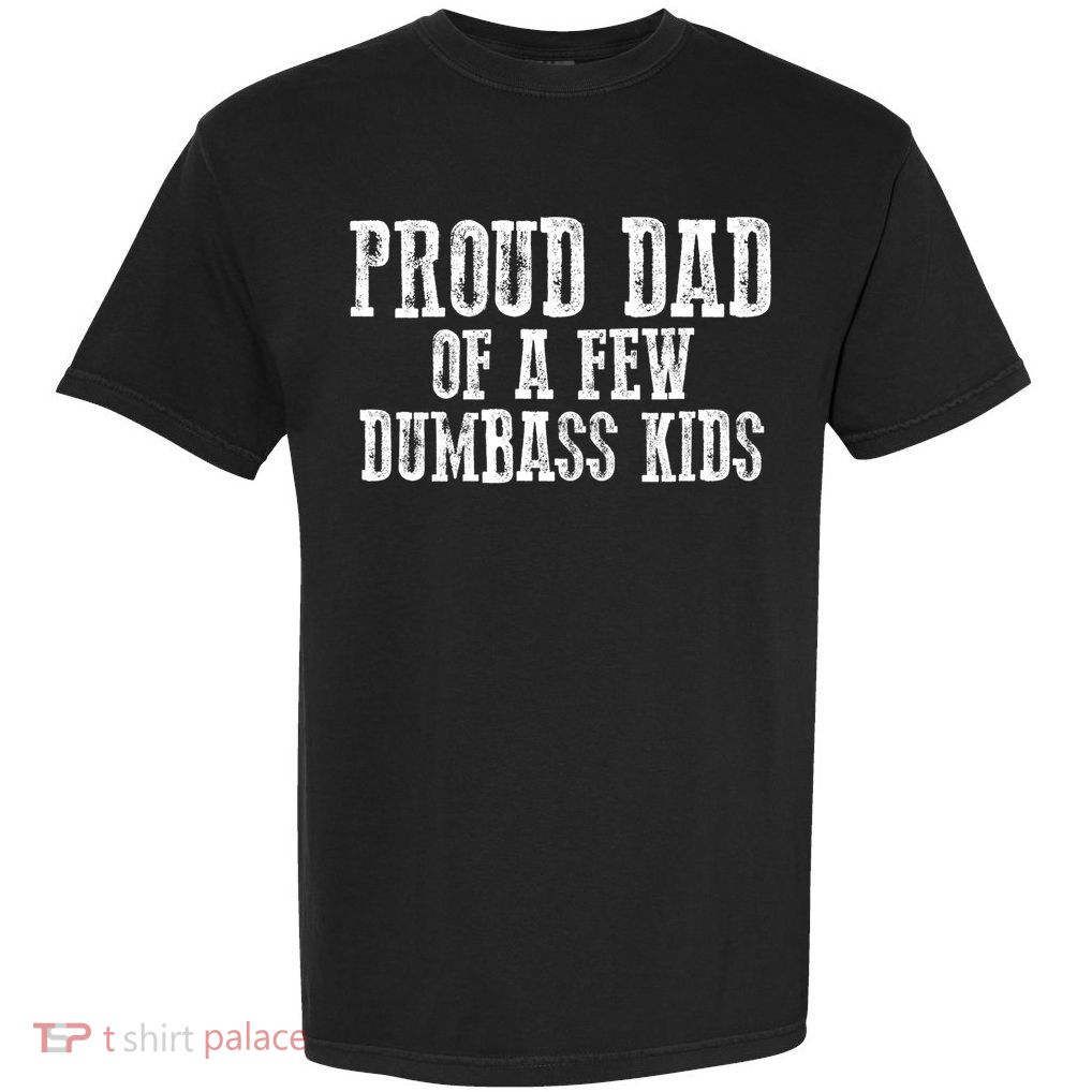 Funny Honest "Proud Dad Of A Few Dumbass " Gift Garment-Dyed Heavyweight T-Shirt