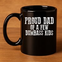 Funny Honest "Proud Dad Of A Few Dumbass " Gift 11oz C Handle Ceramic Mug