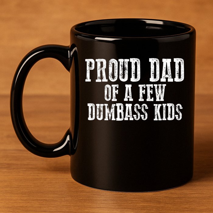 Funny Honest "Proud Dad Of A Few Dumbass " Gift 11oz C Handle Ceramic Mug