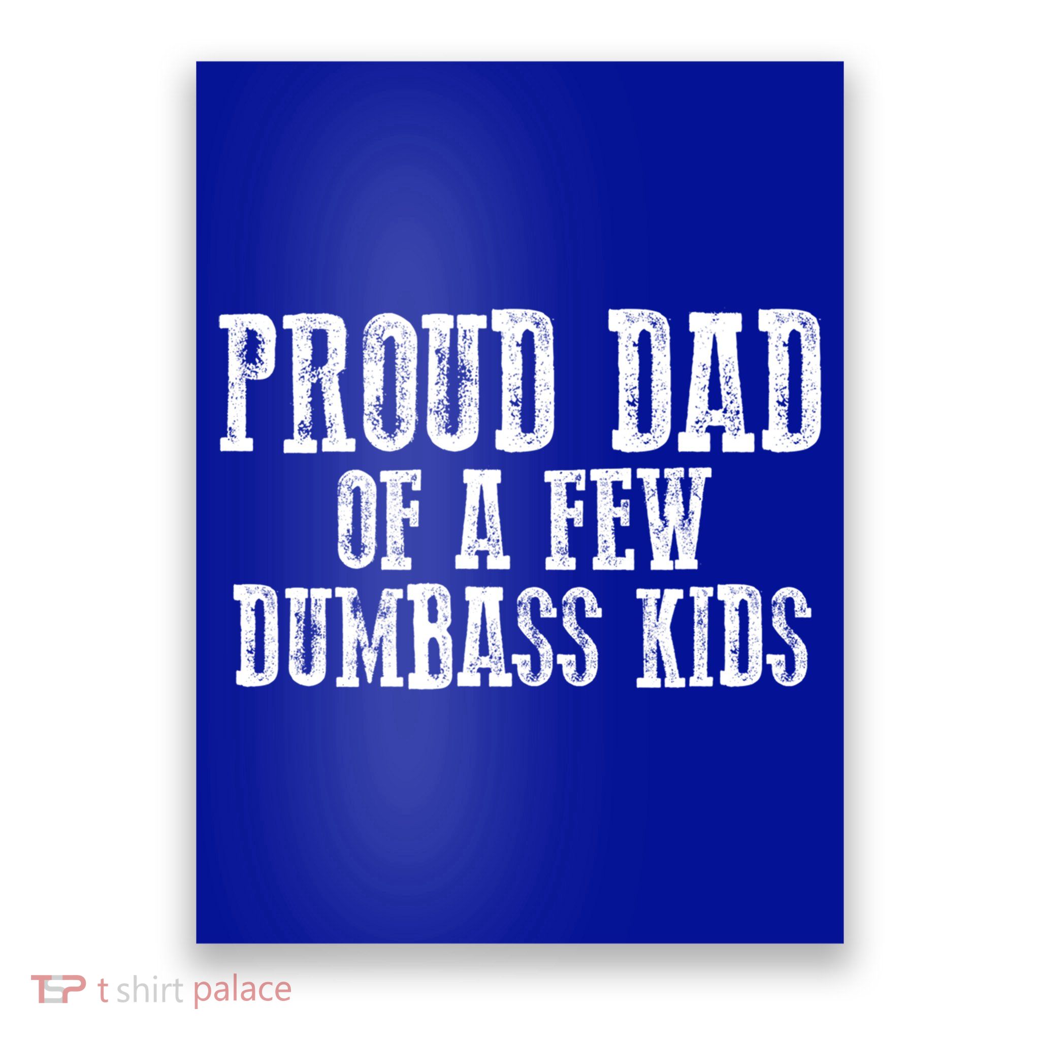 Funny Honest "Proud Dad Of A Few Dumbass " Gift Poster