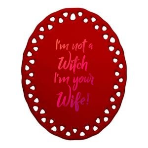 Funny Halloween Quote Im Not A Witch Im Your Wife Meaningful Gift Ceramic Oval Ornament