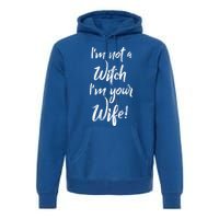 Funny Halloween Quote Im Not A Witch Im Your Wife Meaningful Gift Premium Hoodie