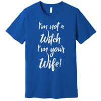 Funny Halloween Quote Im Not A Witch Im Your Wife Meaningful Gift Premium T-Shirt