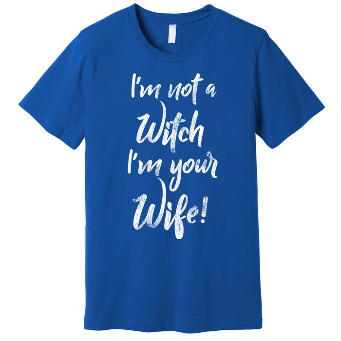 Funny Halloween Quote Im Not A Witch Im Your Wife Meaningful Gift Premium T-Shirt