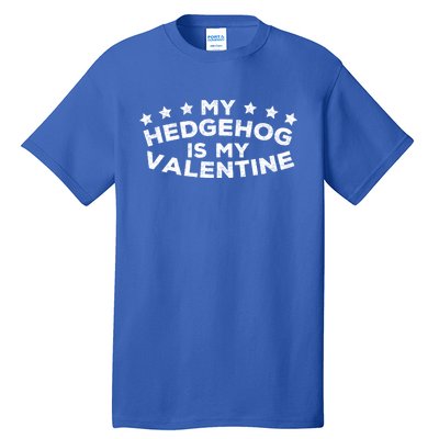 Funny Hedgehog Qoute My Hedgehog Is My Valentine Cool Gift Tall T-Shirt