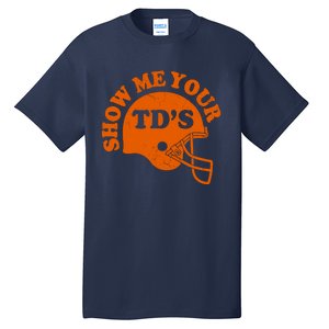 Football Humor Sayings Show Me Your TDs Funny Quotes Tall T-Shirt