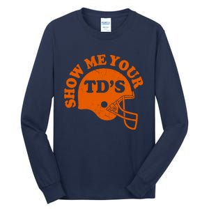 Football Humor Sayings Show Me Your TDs Funny Quotes Tall Long Sleeve T-Shirt