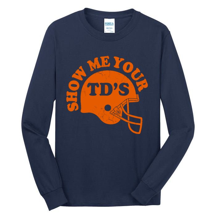 Football Humor Sayings Show Me Your TDs Funny Quotes Tall Long Sleeve T-Shirt