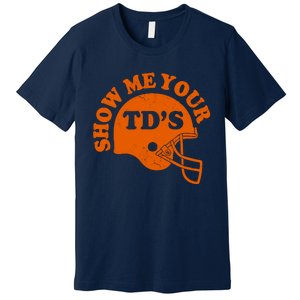 Football Humor Sayings Show Me Your TDs Funny Quotes Premium T-Shirt