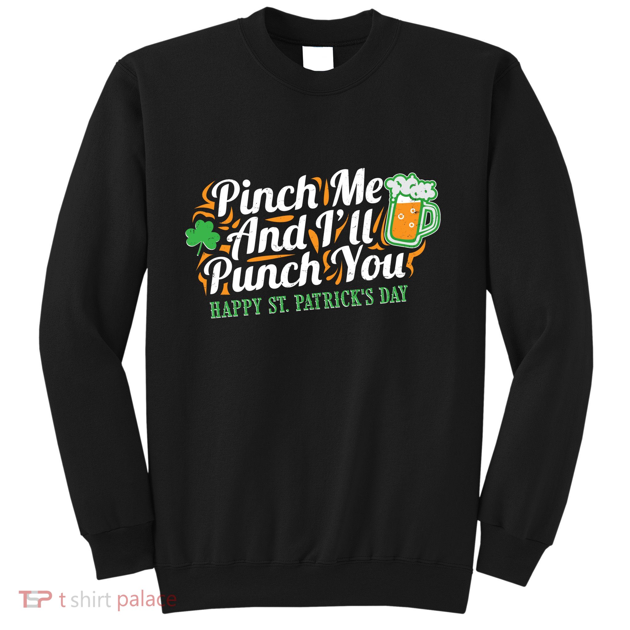 Funny Happy St Patrick's Day Pinch Me And I'll Punch You Sweatshirt