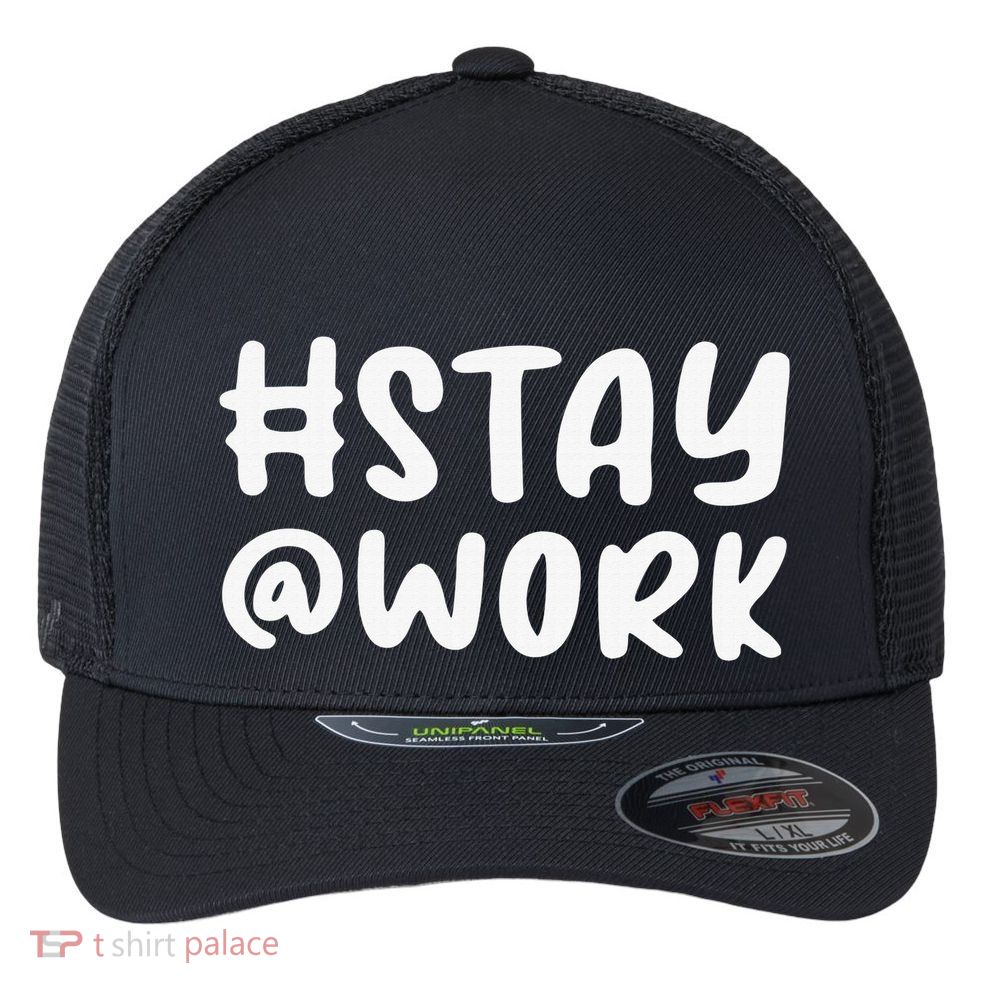 Funny Hashtag Stay work awesome Stay at work Flexfit Unipanel Trucker Cap