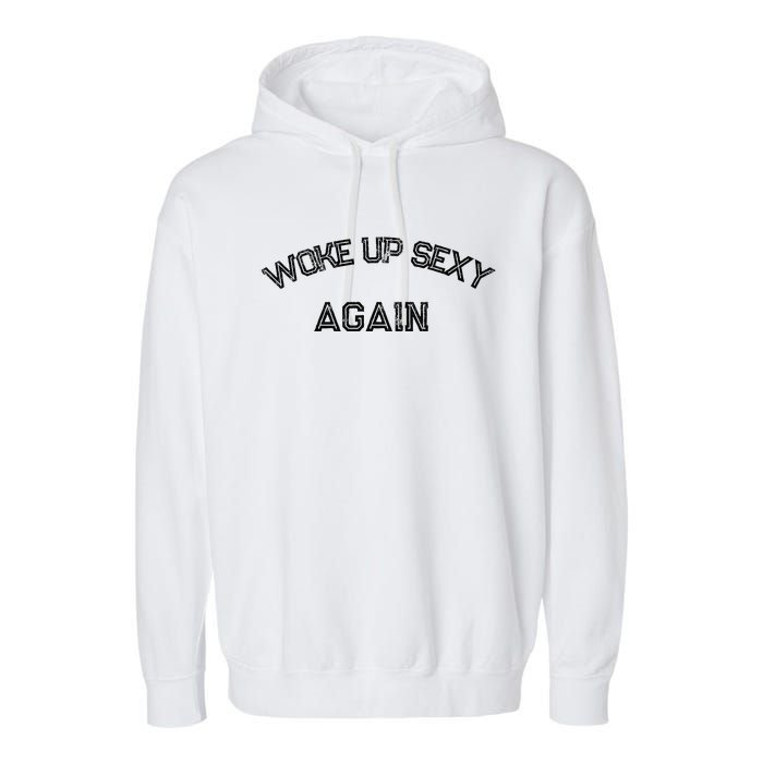 Funny Humorous Saying Woke Up Sexy Again Garment-Dyed Fleece Hoodie