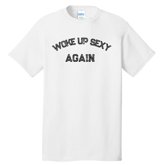 Funny Humorous Saying Woke Up Sexy Again Tall T-Shirt