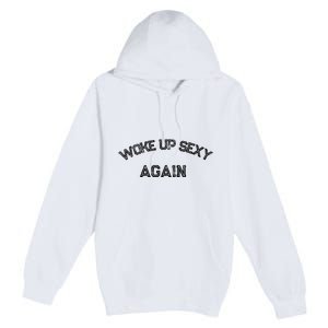 Funny Humorous Saying Woke Up Sexy Again Premium Pullover Hoodie