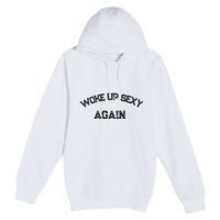 Funny Humorous Saying Woke Up Sexy Again Premium Pullover Hoodie