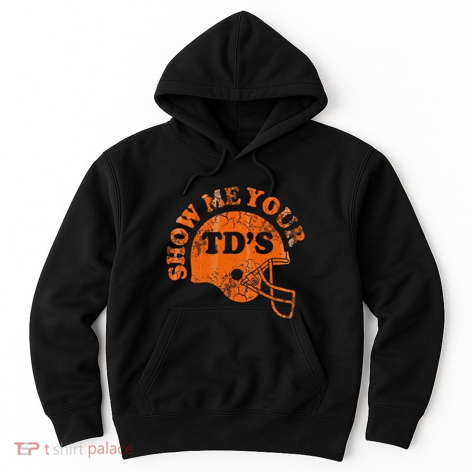 Football Humor Sayings Show Me Your Tds Funny Quotes Hoodie