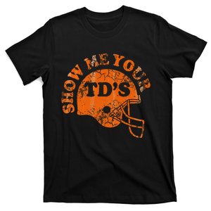 Football Humor Sayings Show Me Your Tds Funny Quotes T-Shirt