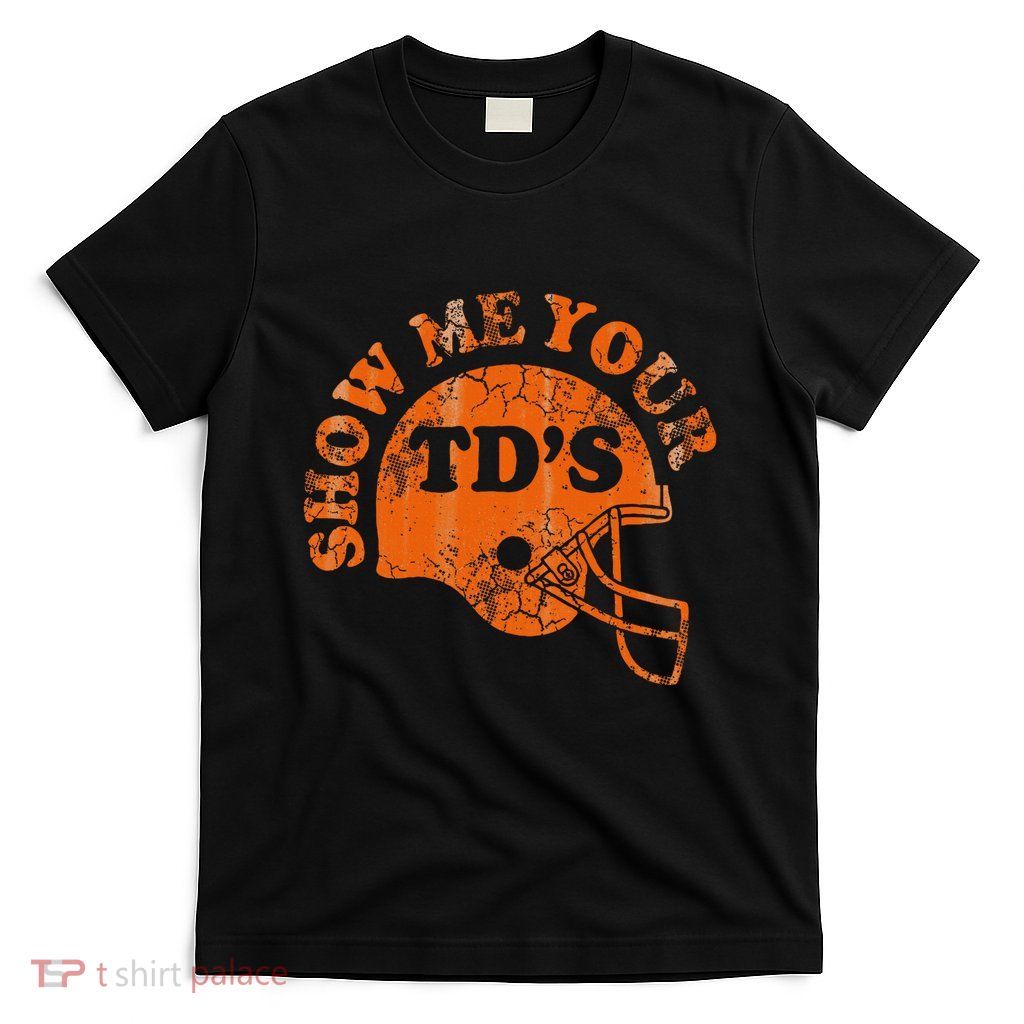 Football Humor Sayings Show Me Your Tds Funny Quotes T-Shirt