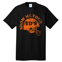 Football Humor Sayings Show Me Your Tds Funny Quotes Tall T-Shirt