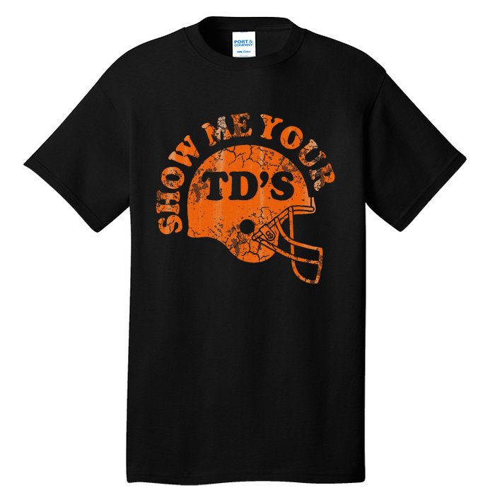 Football Humor Sayings Show Me Your Tds Funny Quotes Tall T-Shirt