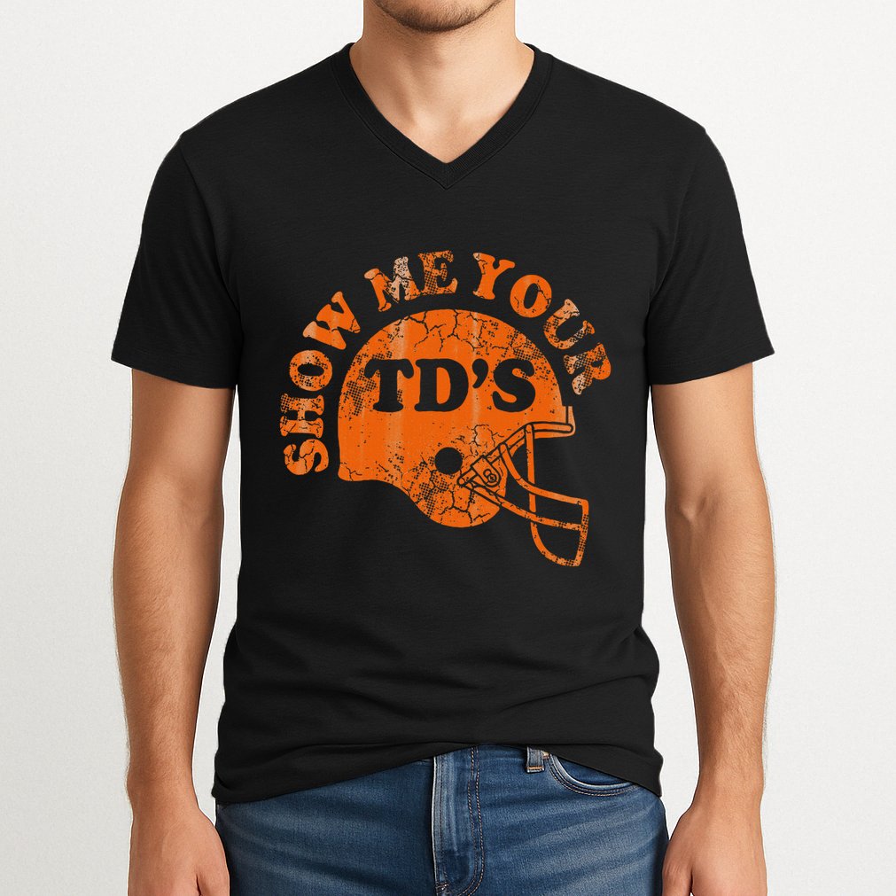 Football Humor Sayings Show Me Your Tds Funny Quotes V-Neck T-Shirt