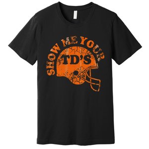 Football Humor Sayings Show Me Your Tds Funny Quotes Premium T-Shirt