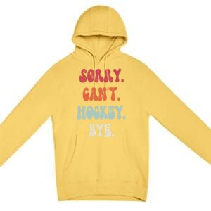 Funny Hockey Sorry Cant Hockey Bye Hockey Gift Premium Pullover Hoodie