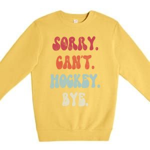 Funny Hockey Sorry Cant Hockey Bye Hockey Gift Premium Crewneck Sweatshirt