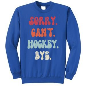 Funny Hockey Sorry Cant Hockey Bye Hockey Gift Sweatshirt