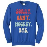 Funny Hockey Sorry Cant Hockey Bye Hockey Gift Sweatshirt