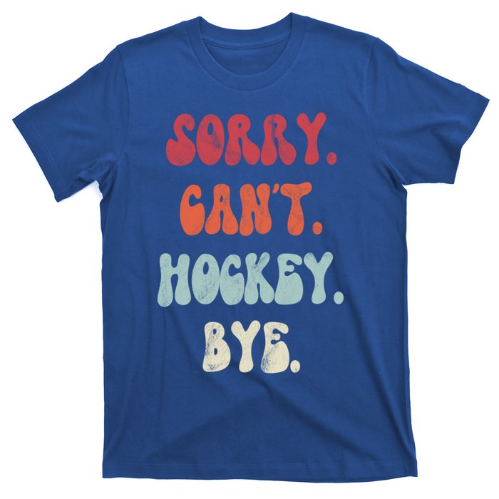 Funny Hockey Sorry Cant Hockey Bye Hockey Gift T-Shirt