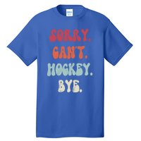 Funny Hockey Sorry Cant Hockey Bye Hockey Gift Tall T-Shirt