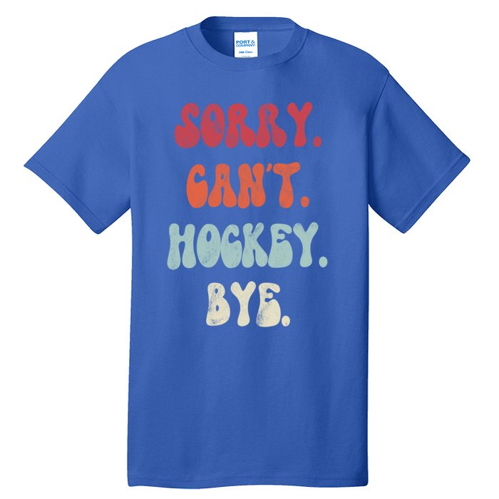 Funny Hockey Sorry Cant Hockey Bye Hockey Gift Tall T-Shirt