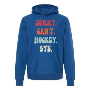 Funny Hockey Sorry Cant Hockey Bye Hockey Gift Premium Hoodie