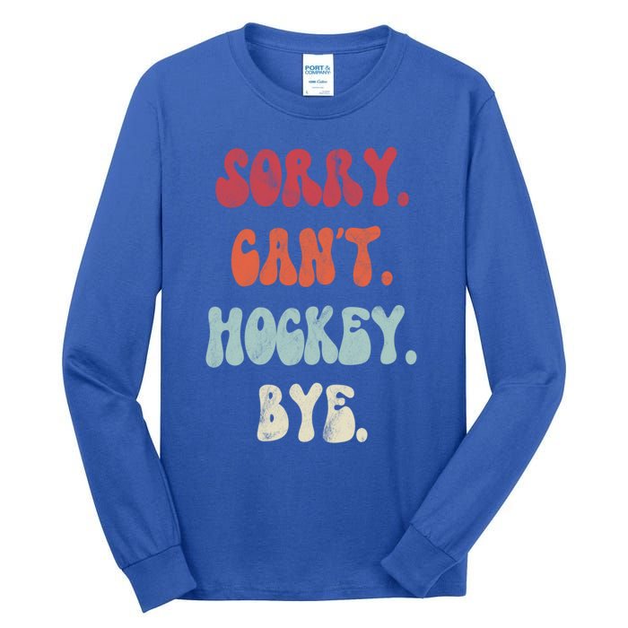 Funny Hockey Sorry Cant Hockey Bye Hockey Gift Tall Long Sleeve T-Shirt