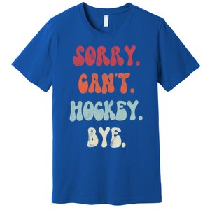 Funny Hockey Sorry Cant Hockey Bye Hockey Gift Premium T-Shirt